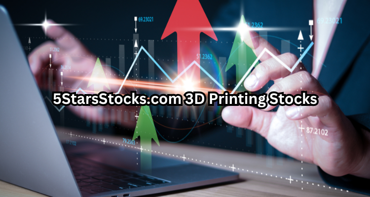 5StarsStocks.com 3D Printing Stocks