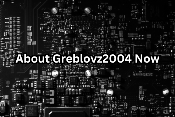 About Greblovz2004 Now