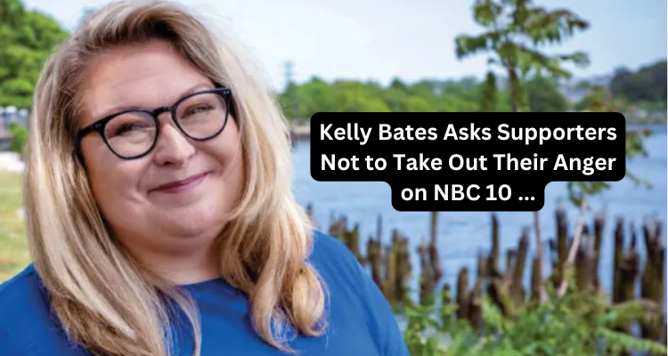 Kelly Bates Asks Supporters Not to Take Out Their Anger on NBC 10 ...