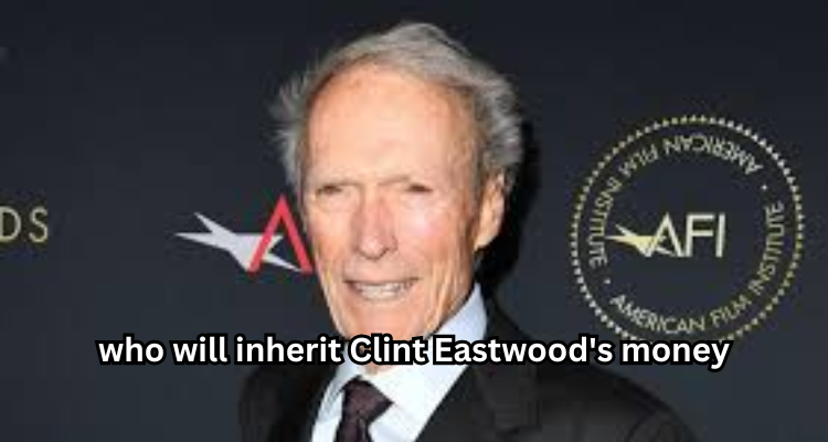 who will inherit Clint Eastwood's money